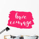 Have courage. Brush lettering. Wall Decal