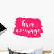 Have courage. Brush lettering. Wall Decal