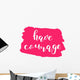 Have courage. Brush lettering. Wall Decal
