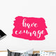 Have courage. Brush lettering. Wall Decal