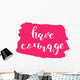 Have courage. Brush lettering. Wall Decal