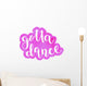 Got to dance. Brush lettering. Wall Decal