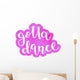 Got to dance. Brush lettering. Wall Decal