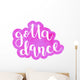 Got to dance. Brush lettering. Wall Decal