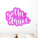 Got to dance. Brush lettering. Wall Decal