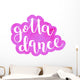 Got to dance. Brush lettering. Wall Decal