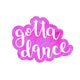 Got to dance. Brush lettering. Wall Decal