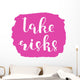 Take risks. Brush lettering. Wall Decal