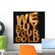 We Buy Your Gold Wall Mural