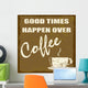 Good times happen over coffee Wall Mural