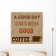 A good day starts with a good coffee Wall Mural