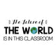 The Future Of The World Is In This Classroom Wall Decal